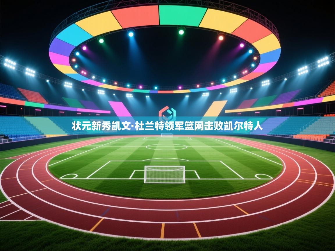 爱游戏娱乐网址-状元新秀凯文·杜兰特领军篮网击败凯尔特人  第3张