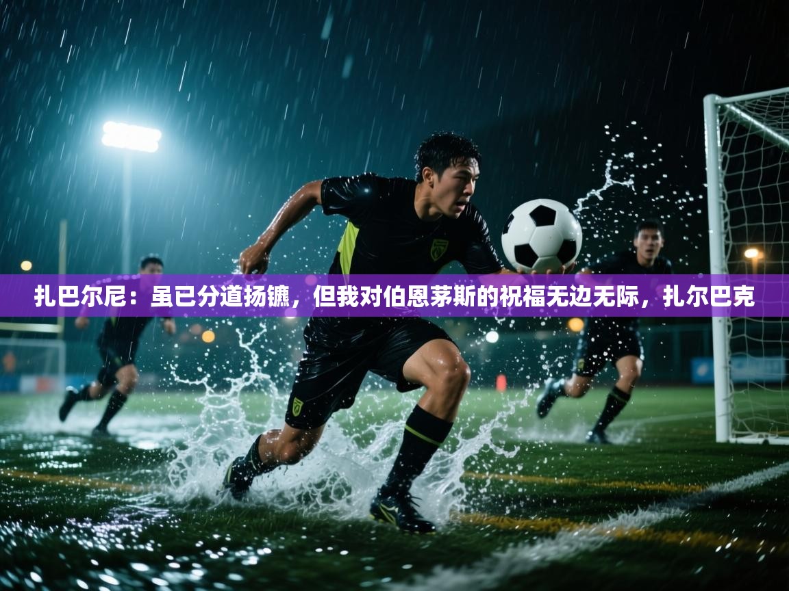 爱游戏真人体育娱乐-扎巴尔尼:虽已分道扬镳,但我对伯恩茅斯的祝福无边无际,扎尔巴克 第4张