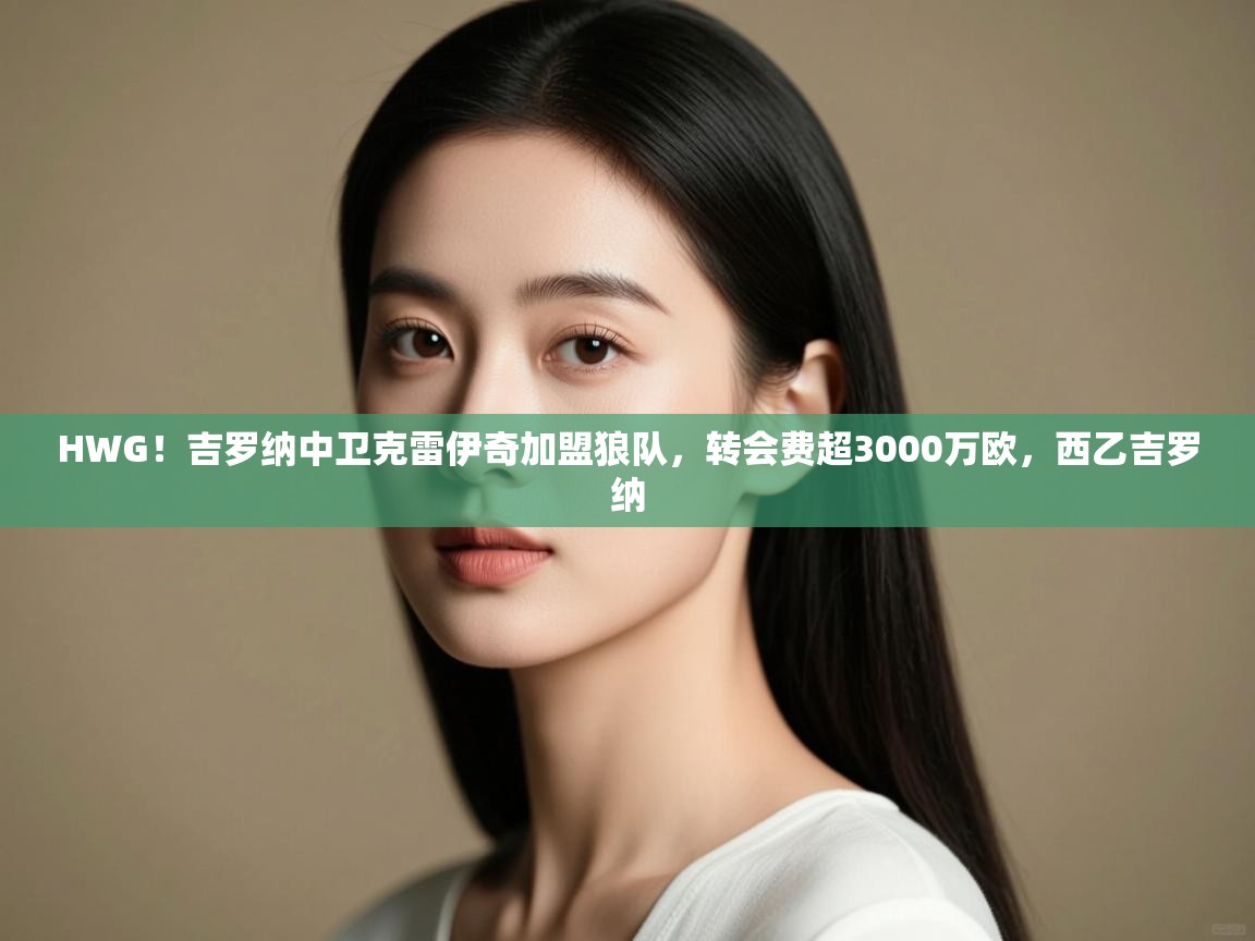 爱游戏体育在线登录-HWG！吉罗纳中卫克雷伊奇加盟狼队，转会费超3000万欧，西乙吉罗纳  第3张