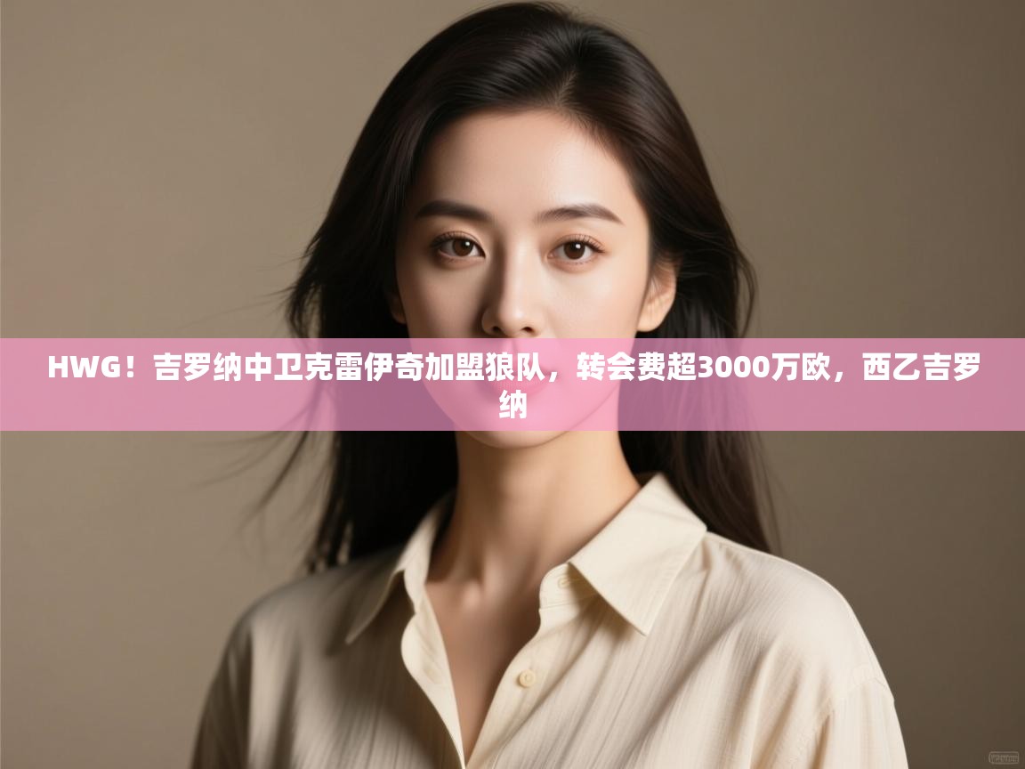 爱游戏体育在线登录-HWG！吉罗纳中卫克雷伊奇加盟狼队，转会费超3000万欧，西乙吉罗纳  第4张