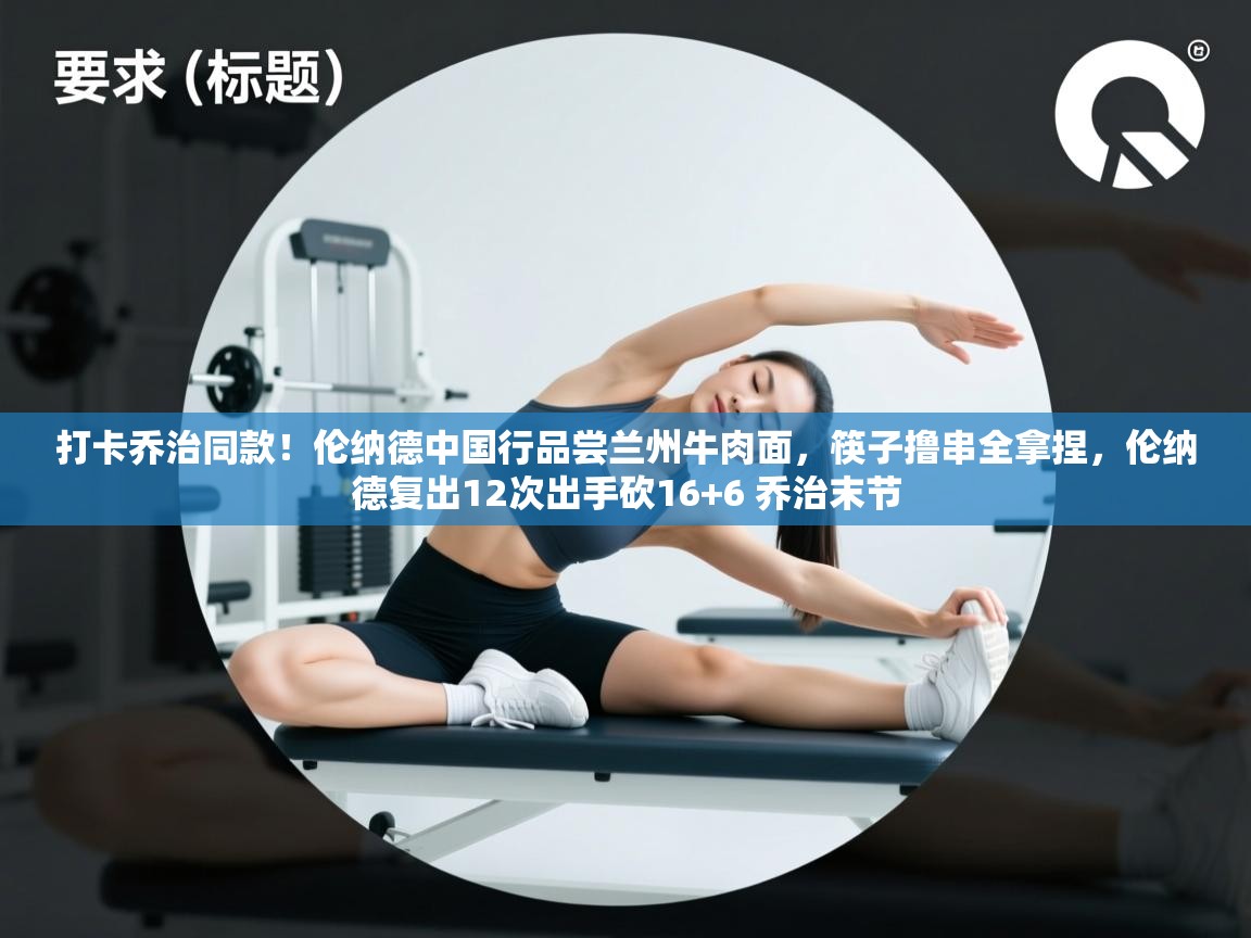 爱游戏体育官网-打卡乔治同款！伦纳德中国行品尝兰州牛肉面，筷子撸串全拿捏，伦纳德复出12次出手砍16+6 乔治末节  第3张