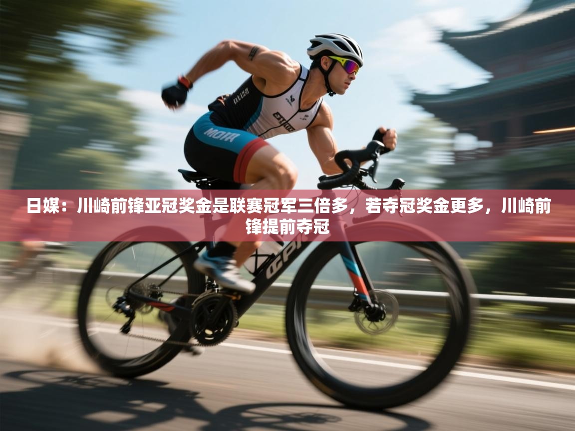 爱游戏娱乐app下载-日媒:川崎前锋亚冠奖金是联赛冠军三倍多,若夺冠奖金更多,川崎前锋提前夺冠 第3张