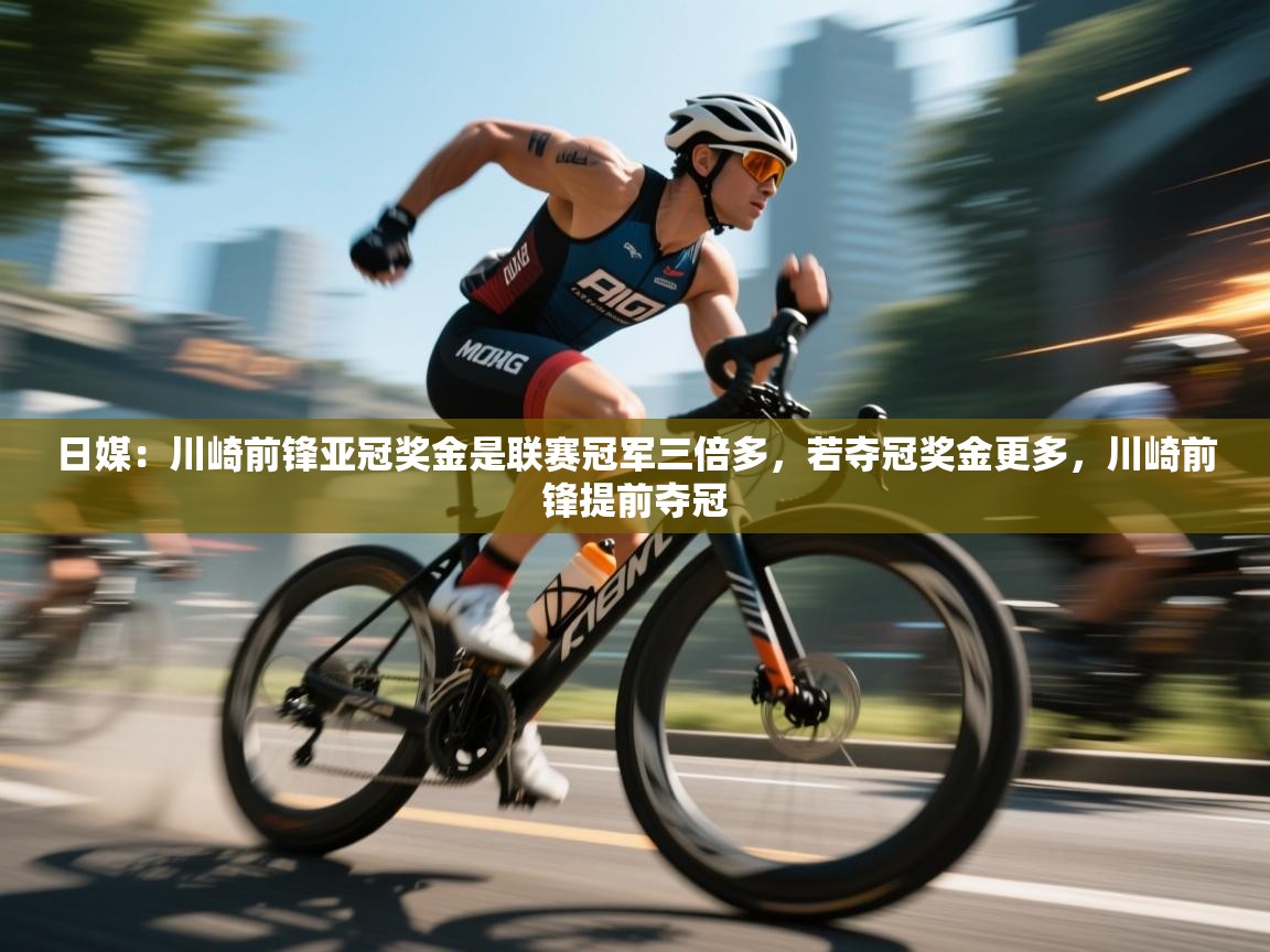 爱游戏娱乐app下载-日媒:川崎前锋亚冠奖金是联赛冠军三倍多,若夺冠奖金更多,川崎前锋提前夺冠 第4张