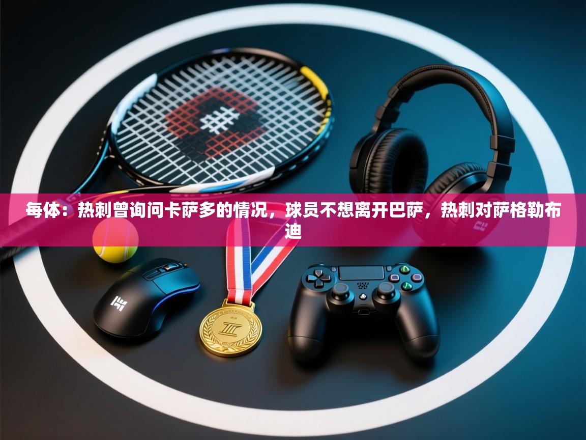 爱游戏体育app-每体：热刺曾询问卡萨多的情况，球员不想离开巴萨，热刺对萨格勒布迪  第4张