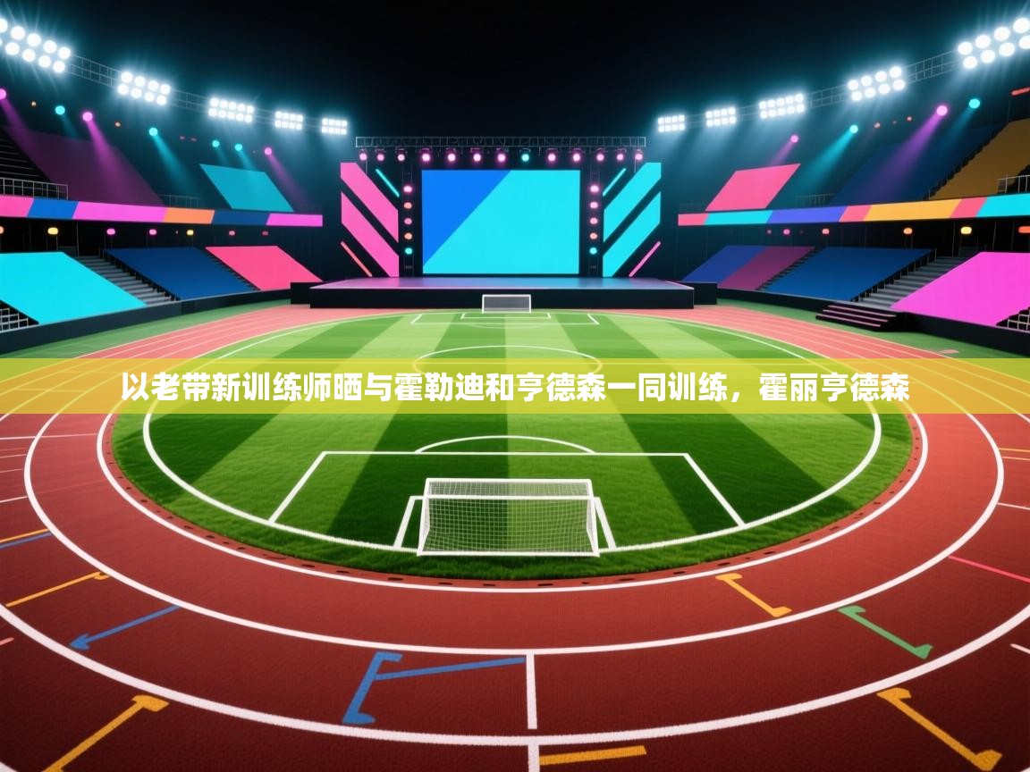 爱游戏在线官网-以老带新训练师晒与霍勒迪和亨德森一同训练，霍丽亨德森  第2张