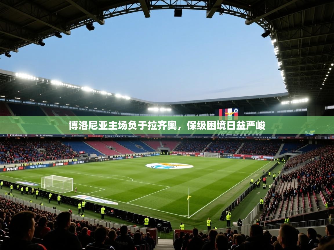 爱游戏厅下载-博洛尼亚主场负于拉齐奥，保级困境日益严峻  第3张