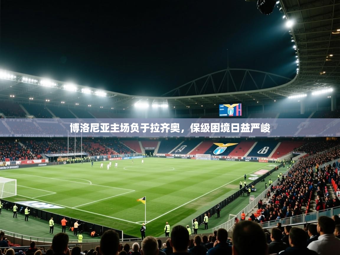 爱游戏厅下载-博洛尼亚主场负于拉齐奥，保级困境日益严峻  第4张