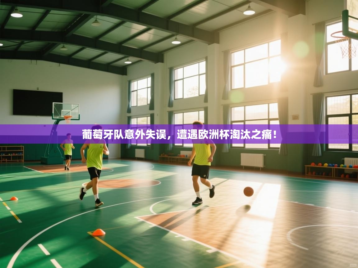 爱游体育直播-葡萄牙队意外失误，遭遇欧洲杯淘汰之痛！  第1张