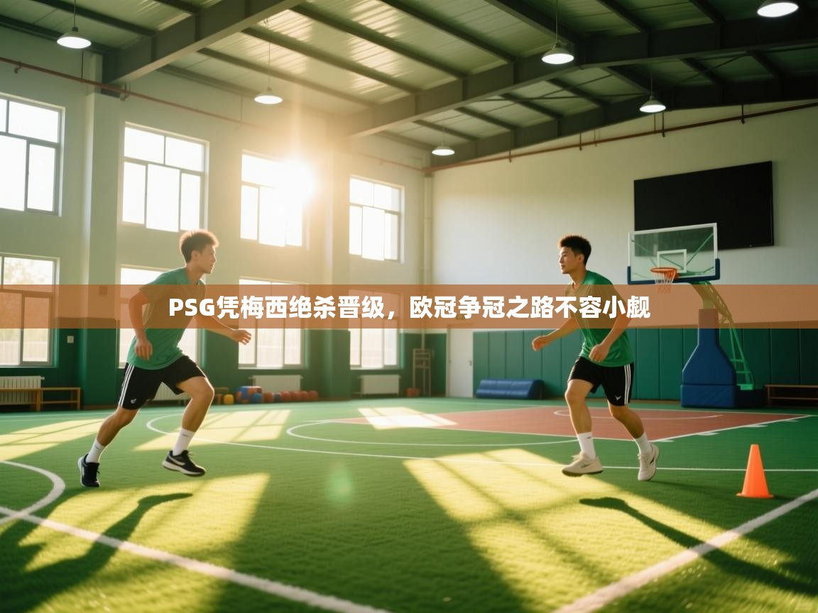 爱游戏体育在线app-PSG凭梅西绝杀晋级，欧冠争冠之路不容小觑  第2张