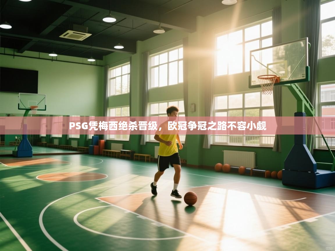 爱游戏体育在线app-PSG凭梅西绝杀晋级，欧冠争冠之路不容小觑  第4张