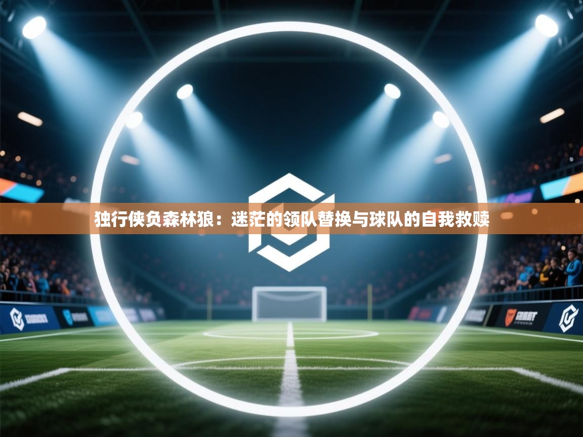 -独行侠负森林狼：迷茫的领队替换与球队的自我救赎  第2张