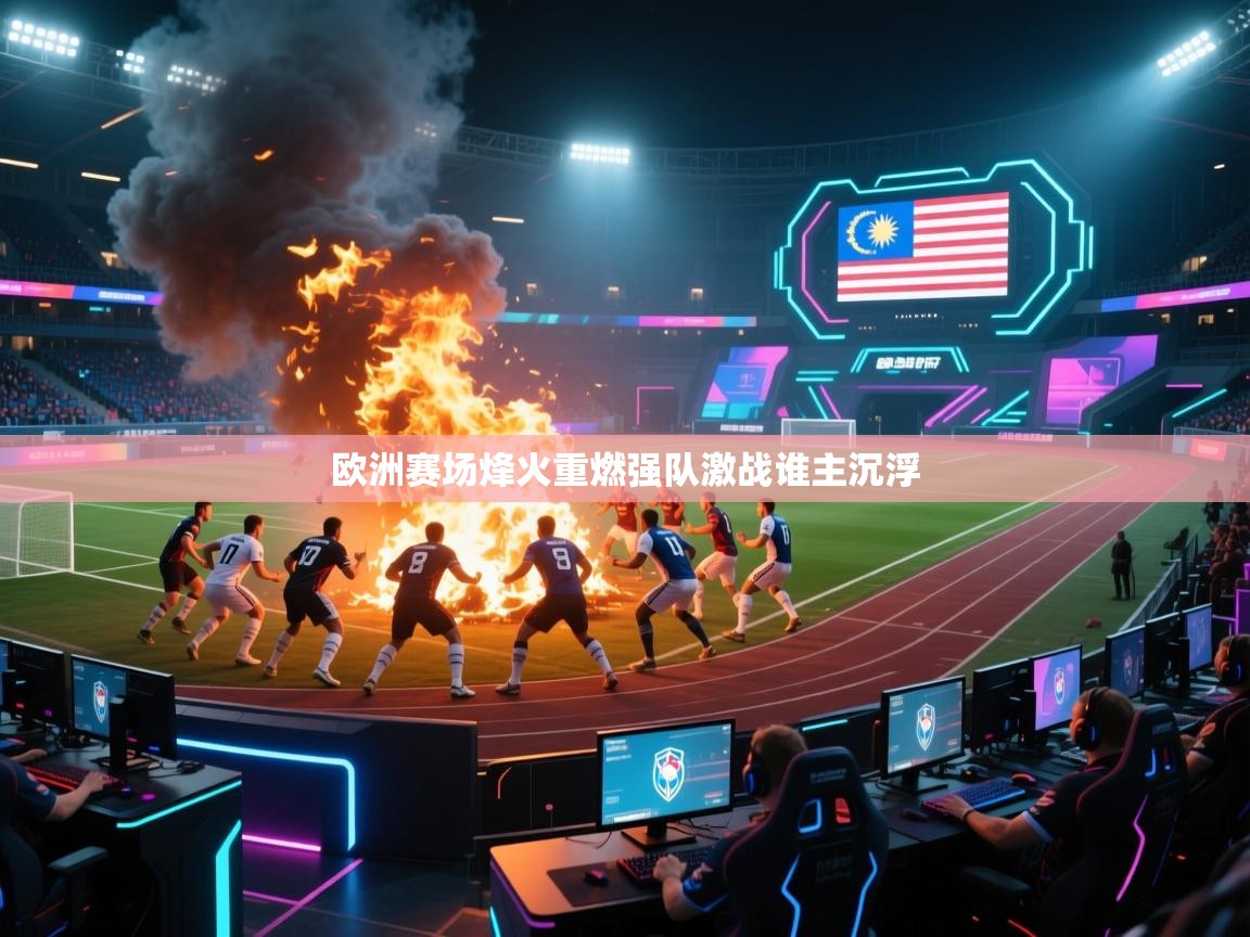 爱游戏体育在线-欧洲赛场烽火重燃强队激战谁主沉浮  第3张