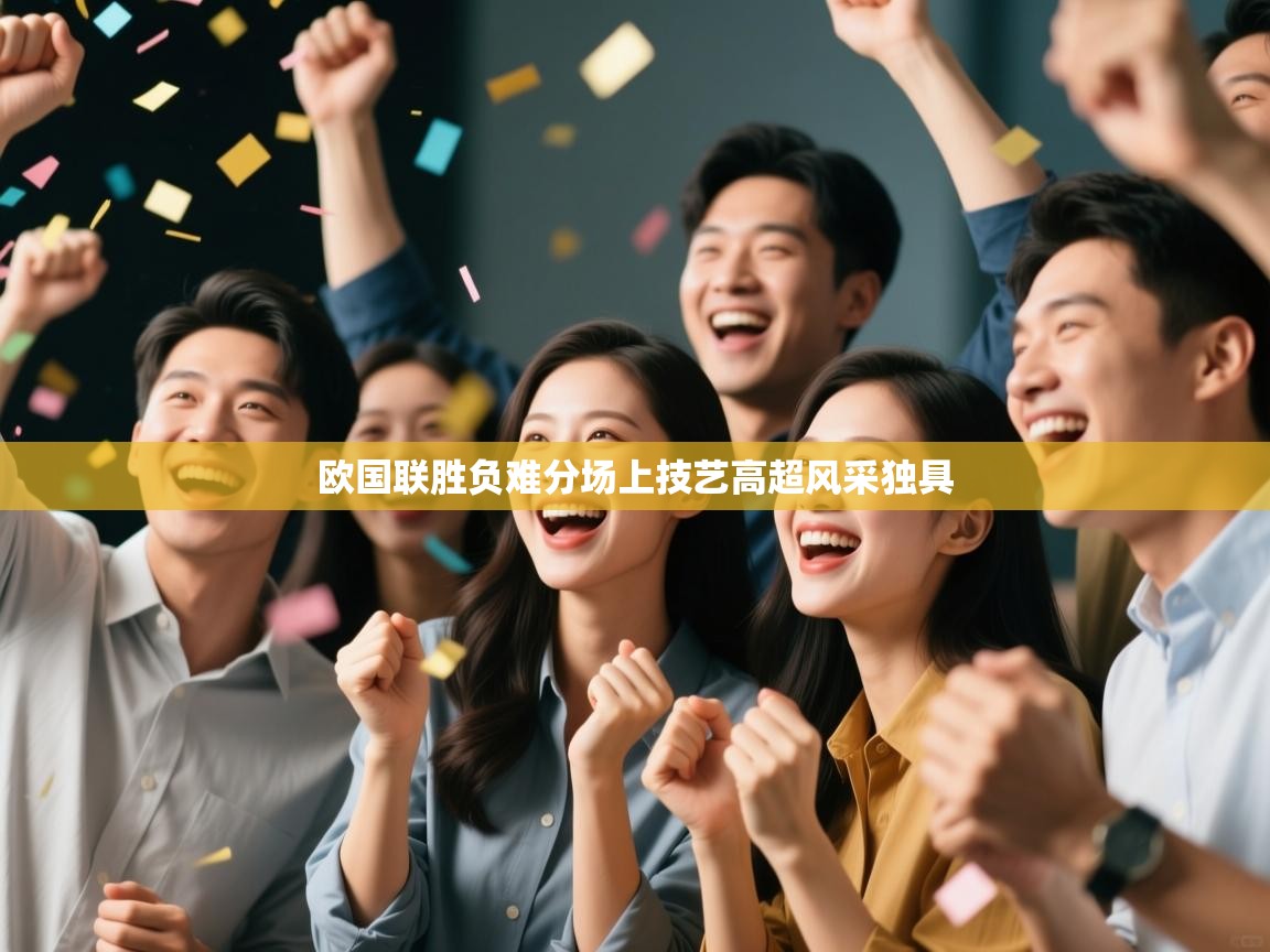 爱游戏体育全站入口-欧国联胜负难分场上技艺高超风采独具  第4张