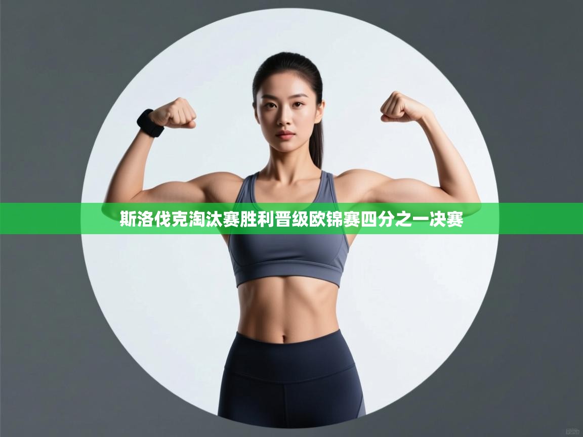 爱游戏直播-斯洛伐克淘汰赛胜利晋级欧锦赛四分之一决赛 第3张