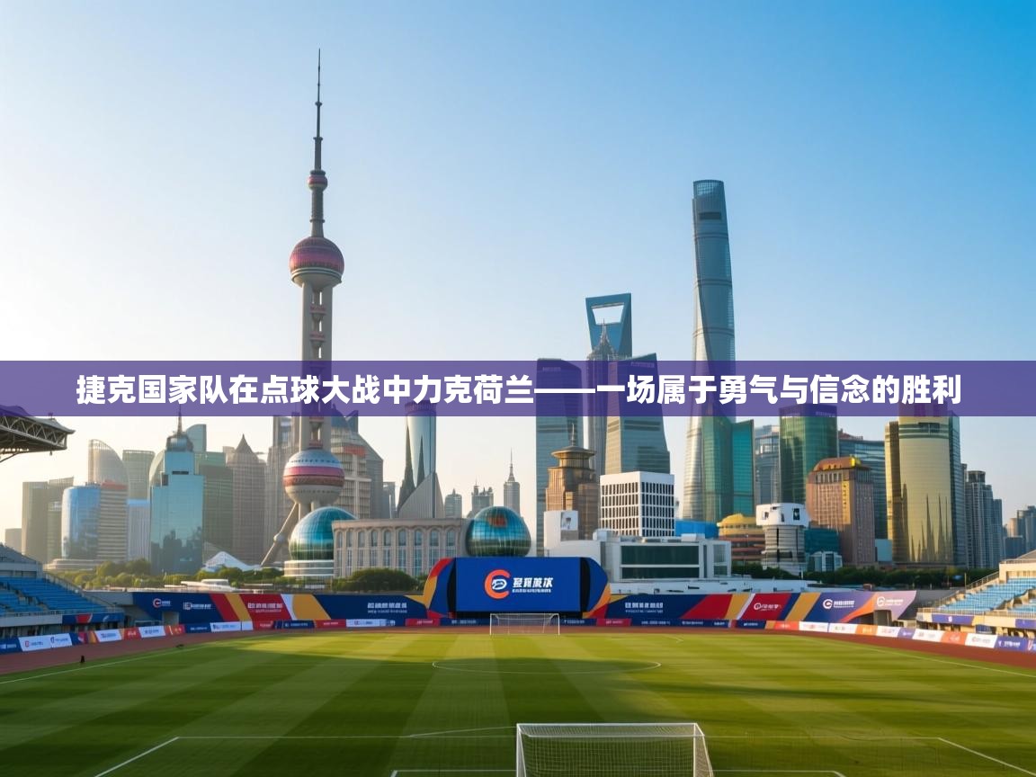 爱游戏娱乐平台-捷克国家队在点球大战中力克荷兰——一场属于勇气与信念的胜利  第3张