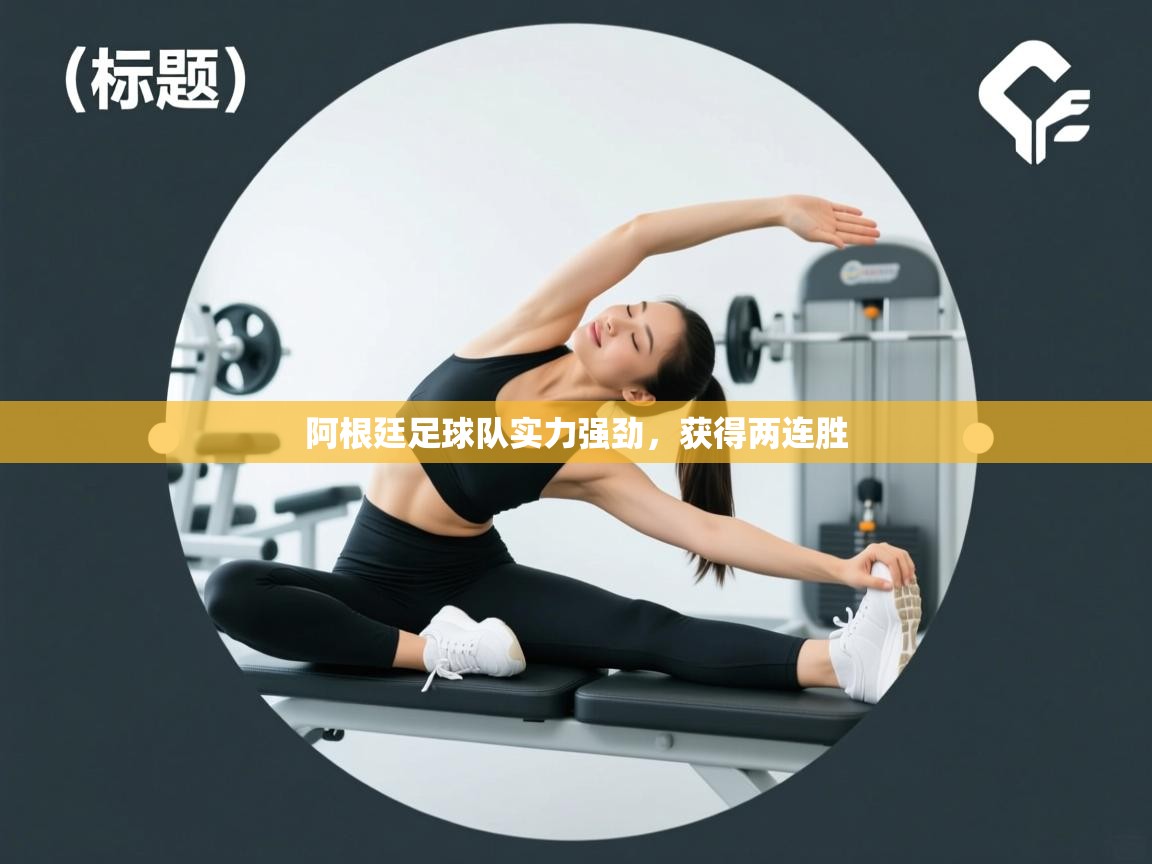 爱游戏体育在线app-阿根廷足球队实力强劲,获得两连胜 第4张